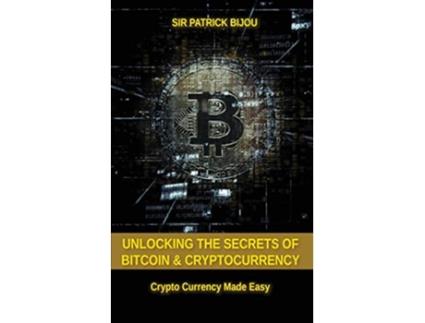 Livro Unlocking The Secrets Of Bitcoin And Cryptocurrency Crypto Currency Made Easy de Sir Patrick Bijou (Inglês)