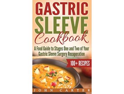Livro Gastric Sleeve Cookbook A Food Guide to Stages One and Two of Your Gastric Sleeve Surgery Recuperation de John Carter (Inglês - Capa Dura)