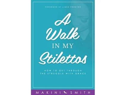 Livro A Walk in my Stilettos How to get through the struggle with grace 1 de Makini Smith (Inglês)