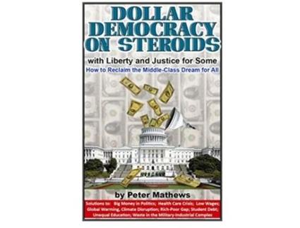 Livro Dollar Democracy on Steroids with Liberty and Justice for Some How to Reclaim the MiddleClass Dream for All de Peter Mathews (Inglês)