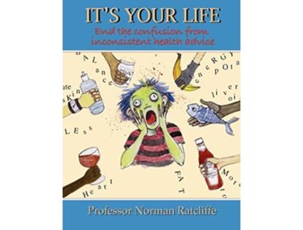 Livro Its Your Life End the confusion from inconsistent health advice de Professor Norman Ratcliffe (Inglês)