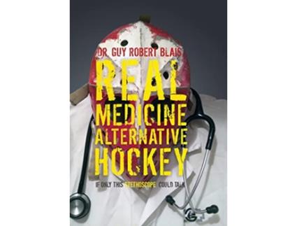 Livro Real Medicine Alternative Hockey If Only This Stethoscope Could Talk de Dr Guy Robert Blais (Inglês)