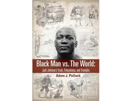 Livro Black Man vs The World Jack Johnsons Trials Tribulations and Triumphs de Adam J Pollack (Inglês)