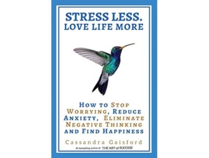 Livro Stress Less Love Life More How to Stop Worrying Reduce Anxiety Eliminate Negative Thinking and Find Happiness de Cassandra Gaisford (Inglês)