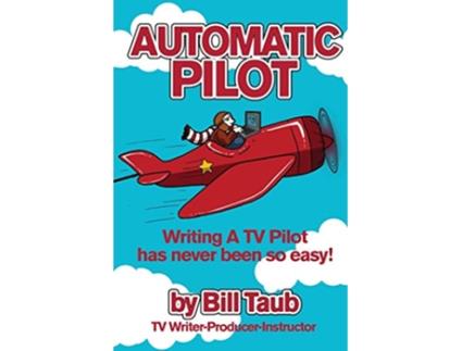 Livro Automatic Pilot Writing A TV Pilot Has Never Been So Easy de Bill Taub (Inglês)