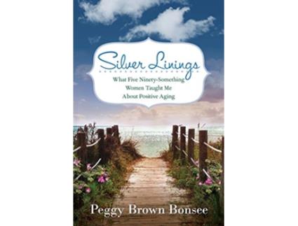 Livro Silver Linings What Five NinetySomething Women Taught Me About Positive Aging de Peggy Brown Bonsee (Inglês)