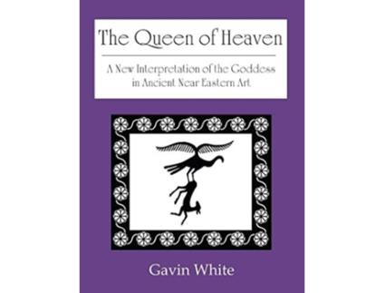 Livro The Queen of Heaven a New Interpretation of the Goddess in Ancient Near Eastern Art de Gavin White (Inglês)