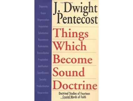 Livro Things Which Become Sound Doctrine Doctrinal Studies of Fourteen Crucial Words of Faith de J Dwight Pentecost (Inglês)