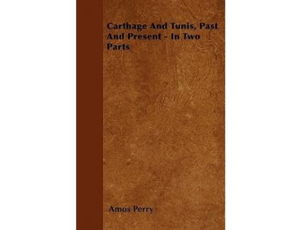 Livro Carthage And Tunis Past And Present In Two Parts de Amos Perry (Inglês)