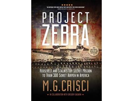 Livro Project Zebra Roosevelt and Stalins TopSecret Mission to Train 300 Soviet Airmen in America de M G Crisci (Inglês)