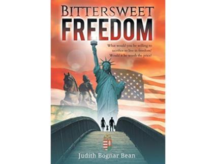 Livro Bittersweet Freedom What Would You Be Willing To Sacrifice To Live In Freedom Would It Be Worth The Price de Judith Bognar Bean (Inglês)