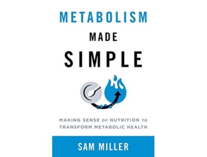 Livro Metabolism Made Simple Making Sense of Nutrition to Transform Metabolic Health de Sam Miller (Inglês)