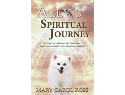 Livro Ally's Spiritual Journey: A Story of Beating the Odds and Surviving Surgery with Spiritual Healing de Mary Carol Ross (Inglês)