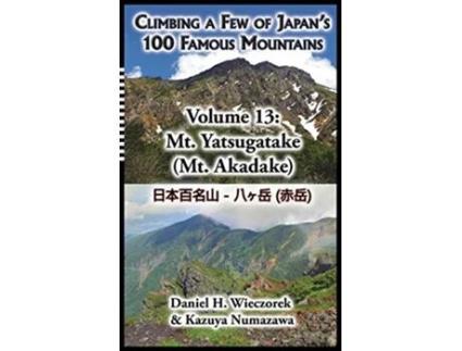 Livro Climbing a Few of Japans 100 Famous Mountains Volume 13 Mt Yatsugatake Mt Akadake 13 de Daniel H Wieczorek (Inglês)