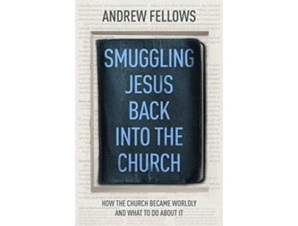 Livro Smuggling Jesus Back into the Church How the church became worldly and what to do about it de Andrew Fellows (Inglês)