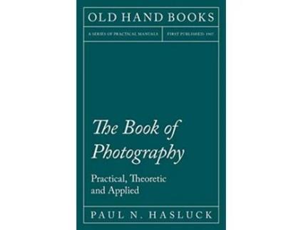 Livro The Book of Photography Practical Theoretic and Applied de Paul N Hasluck (Inglês)