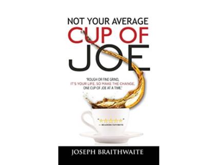 Livro Not Your Average Cup of Joe Rough or fine grind its your life so make the change one cup of joe at a time de Joseph Braithwaite (Inglês)