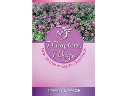 Livro 7 Chapters 7 Days How to Live in Gods Greatness de Tiffany L Wade (Inglês)
