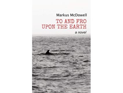 Livro To and Fro Upon the Earth A Novel de Markus Mcdowell (Inglês)