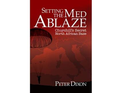 Livro Setting the Med Ablaze Churchills Secret North African Base Special Operations Executive de Peter Dixon (Inglês)