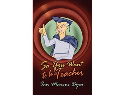 Livro So You Want to be a Teacher de Ian Marcus Dyer (Inglês)