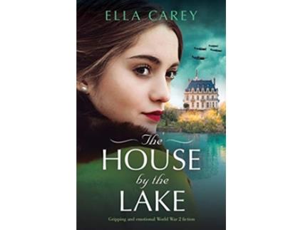Livro The House by the Lake Gripping and emotional World War 2 fiction Secrets of Paris de Ella Carey (Inglês)