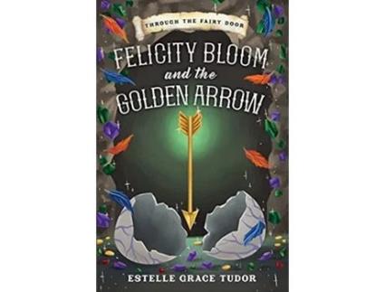 Livro Felicity Bloom and the Golden Arrow de Estelle Grace Tudor (Inglês)