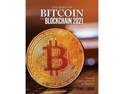 Livro The Basics of Bitcoin and Blockchain 2021 Basics of Cryptocurrency for the Beginners de Spazi Liberi (Inglês)