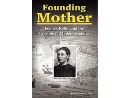 Livro Founding Mother Frances Kellor and the Creation of Modern America de John Kenneth Press (Inglês)