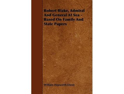 Livro Robert Blake Admiral and General at Sea Based on Family and State Papers de William Hepworth Dixon (Inglês)