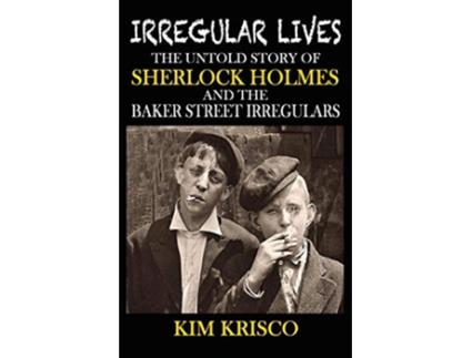 Livro Irregular Lives The Untold Story of Sherlock Holmes and the Baker Street Irregulars de Kim Krisco (Inglês)