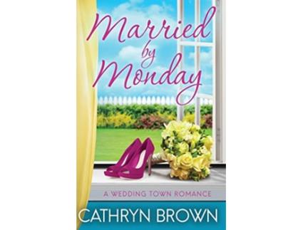 Livro Married by Monday A sweet and clean small town romance A Wedding Town Romance de Cathryn Brown (Inglês)