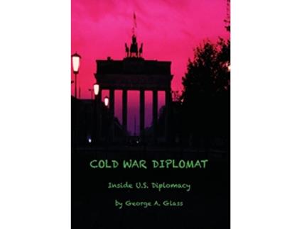 Livro COLD WAR DIPLOMAT INSIDE US DIPLOMACY 19812011 de GEORGE A GLASS (Inglês)
