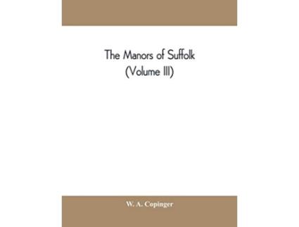 Livro manors of Suffolk notes on their history and devolution, with some illustrations of the old manor houses de W A Copinger (Inglês)