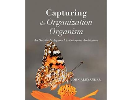 Livro Capturing the Organization Organism de John Alexander (Inglês)