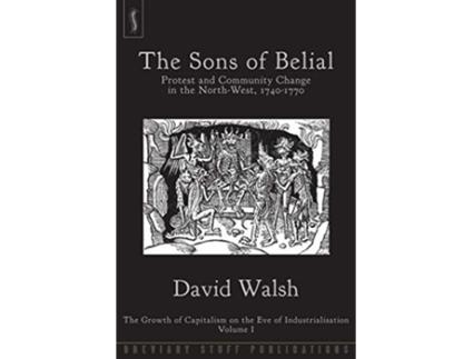 Livro The Sons of Belial Protest and Community Change in the NorthWest 17401770 Growth of Capitalism on the Eve of Industriali de David Walsh (Inglês)