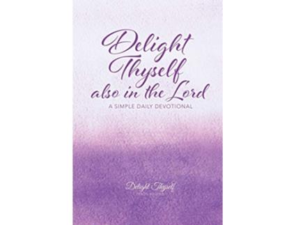 Livro Delight Thyself Also In The Lord: a simple daily devotional de Delight Thyself Design Ministries (Inglês)