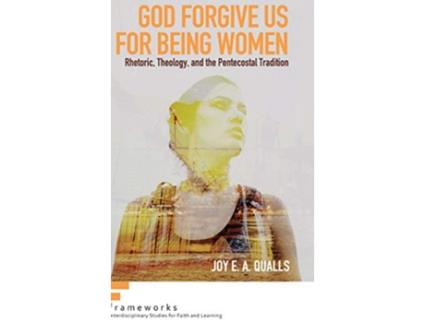 Livro God Forgive Us for Being Women Frameworks Interdisciplinary Studies for Faith and Learning de Joy E A Qualls (Inglês)