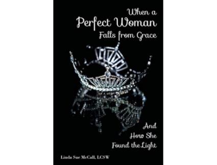 Livro When a Perfect Woman Falls from Grace And How She Found the Light de Linda Sue McCall (Inglês)