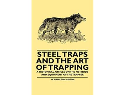 Livro Steel Traps and the Art of Trapping A Historical Article on the Methods and Equipment of the Trapper de William Hamilton Gibson (Inglês)