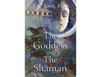 Livro goddess and the shaman: the art and science of magical healing de j. a. kent (inglês)