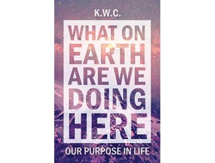 Livro What On Earth Are We Doing Here Our Purpose In Life de KWC (Inglês)