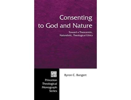 Livro Consenting to God and Nature 55 Princeton Theological Monograph de Byron C Bangert (Inglês)