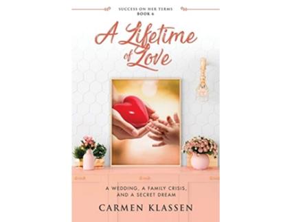 Livro A Lifetime of Love A Wedding A Family Crisis And A Secret Dream Success on Her Terms de Carmen Klassen (Inglês)