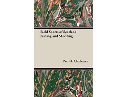 Livro Field Sports of Scotland Fishing and Shooting de Patrick Chalmers (Inglês)