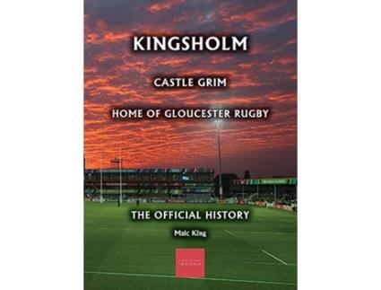 Livro Kingsholm Castle Grim Home of Gloucester Rugby The Official History de Malc King (Inglês)