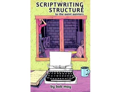 Livro Scriptwriting Structure TothePoint Pointers de Bob May (Inglês)