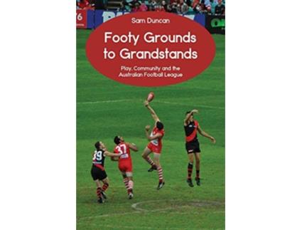 Livro Footy Grounds to Grandstands Play Community and the Australian Football League de Sam Duncan (Inglês)