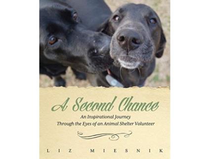 Livro A Second Chance An Inspirational Journey through the Eyes of an Animal Shelter Volunteer de Liz Miesnik (Inglês)