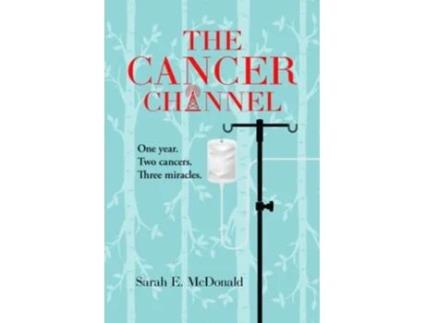 Livro The Cancer Channel One year Two cancers Three miracles de Sarah E McDonald (Inglês)